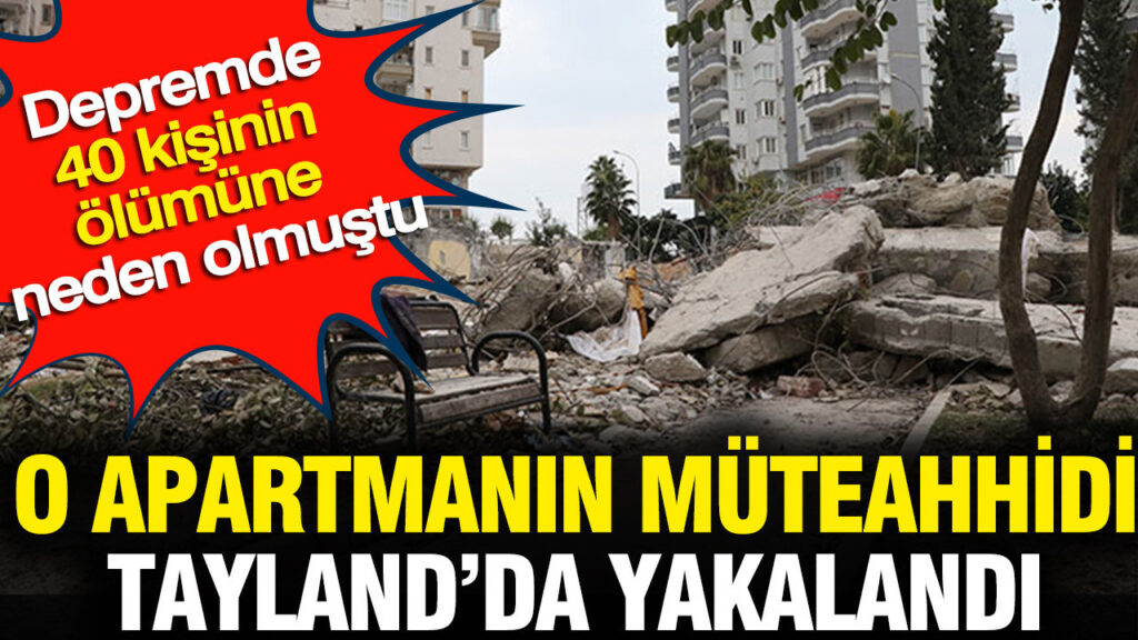 Deprem Faciasının Şüphelisi Tayland’da Ele Geçirildi